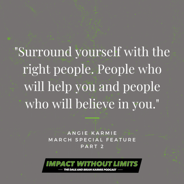 Surround yourself with the right people. People who will help you and people who will believe in you. -Angie Karmie, March Special Feature Part 2